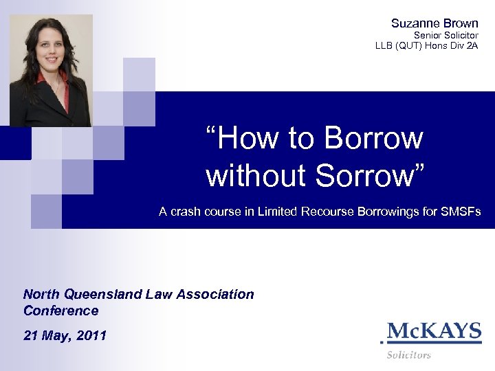Suzanne Brown Senior Solicitor LLB (QUT) Hons Div 2 A “How to Borrow without