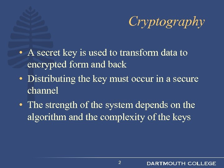 Cryptography • A secret key is used to transform data to encrypted form and