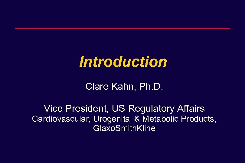 Introduction Clare Kahn, Ph. D. Vice President, US Regulatory Affairs Cardiovascular, Urogenital & Metabolic