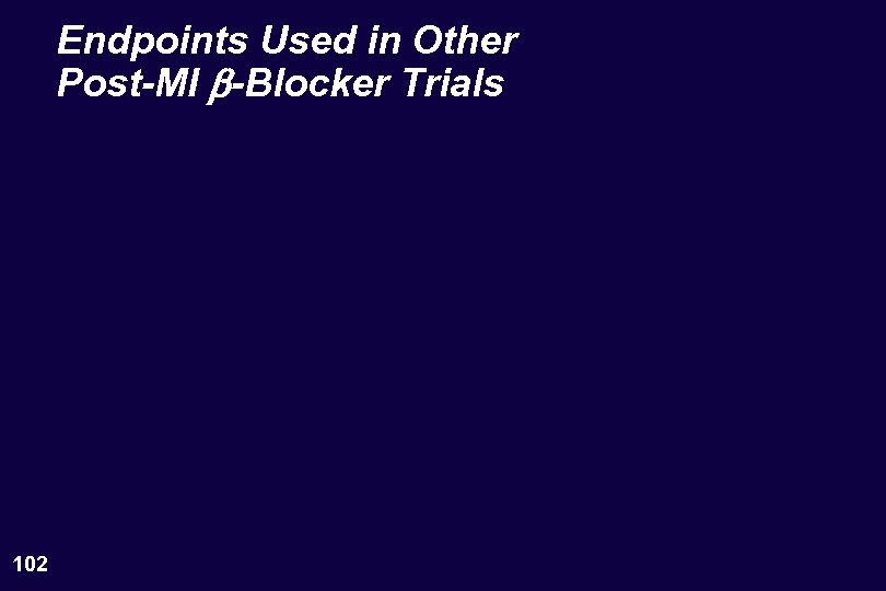Endpoints Used in Other Post-MI b-Blocker Trials 102 