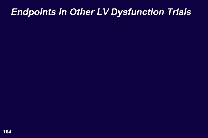 Endpoints in Other LV Dysfunction Trials 104 