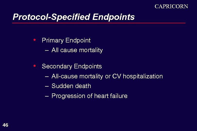 CAPRICORN Protocol-Specified Endpoints • Primary Endpoint – All cause mortality • Secondary Endpoints –
