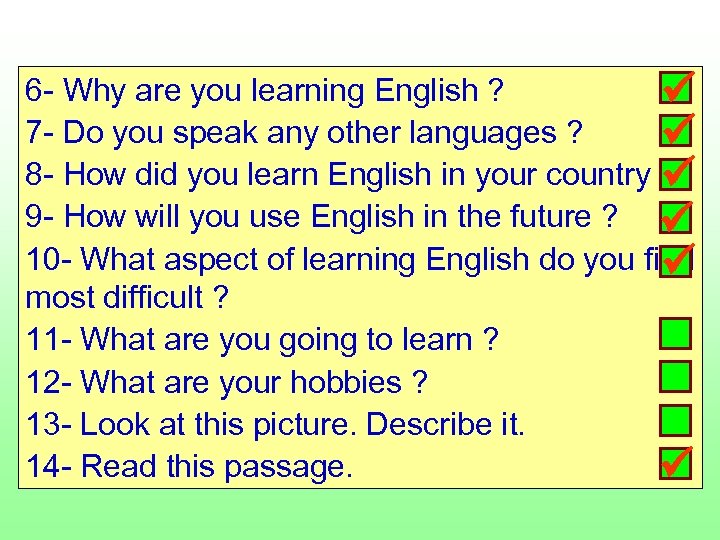 6 - Why are you learning English ? 7 - Do you speak any