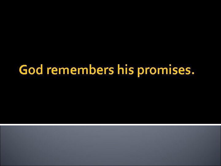 God remembers his promises. 