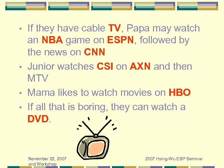 If they have cable TV, Papa may watch an NBA game on ESPN, followed