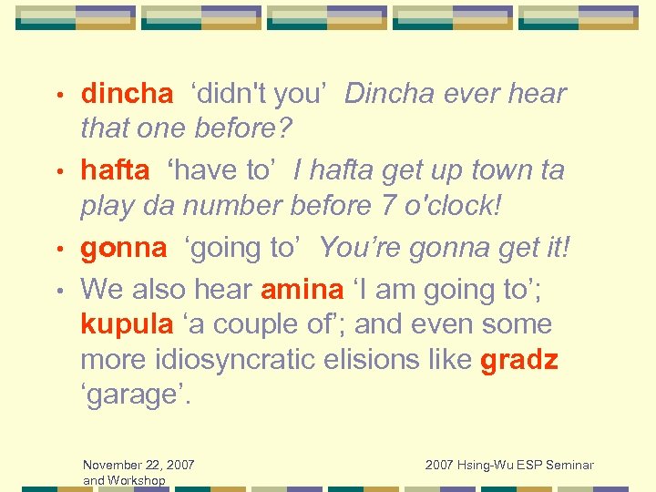 dincha ‘didn't you’ Dincha ever hear that one before? • hafta ‘have to’ I