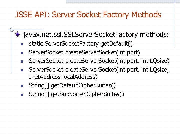 JSSE API: Server Socket Factory Methods javax. net. ssl. SSLServer. Socket. Factory methods: n