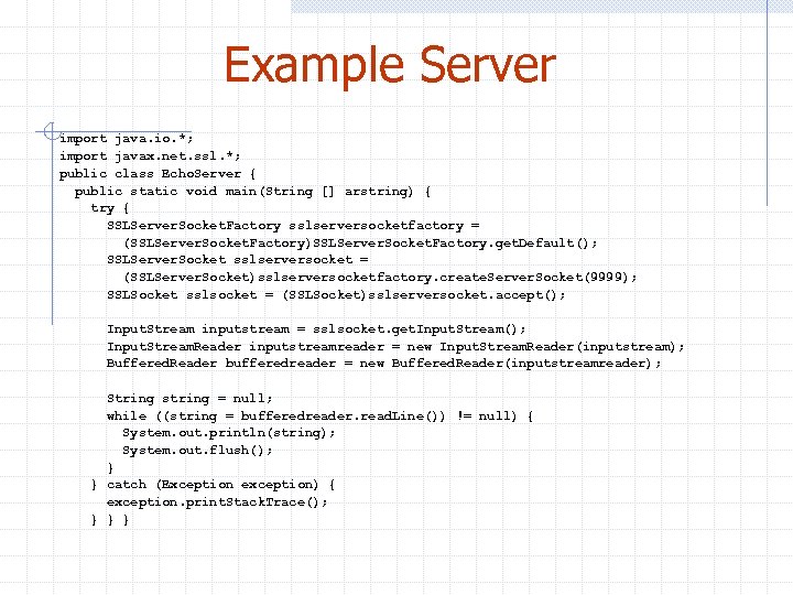 Example Server import java. io. *; import javax. net. ssl. *; public class Echo.