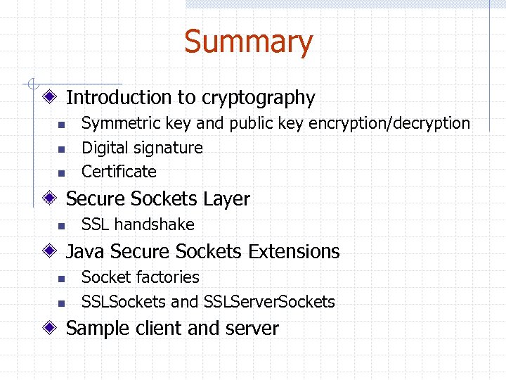 Summary Introduction to cryptography n n n Symmetric key and public key encryption/decryption Digital