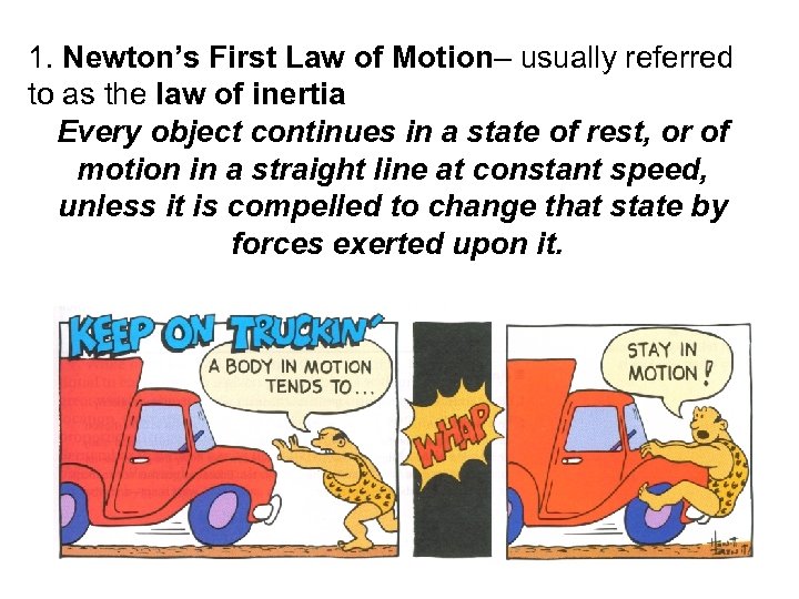 1. Newton’s First Law of Motion– usually referred to as the law of inertia