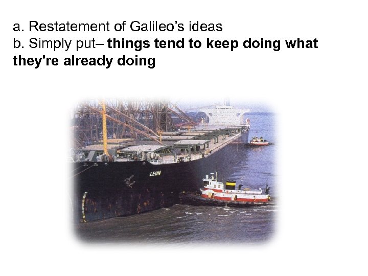 a. Restatement of Galileo’s ideas b. Simply put– things tend to keep doing what