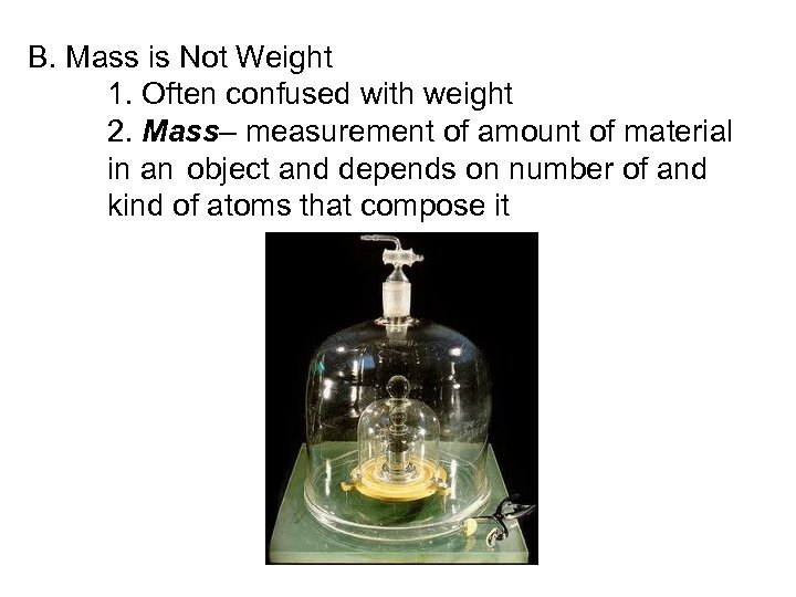 B. Mass is Not Weight 1. Often confused with weight 2. Mass– measurement of