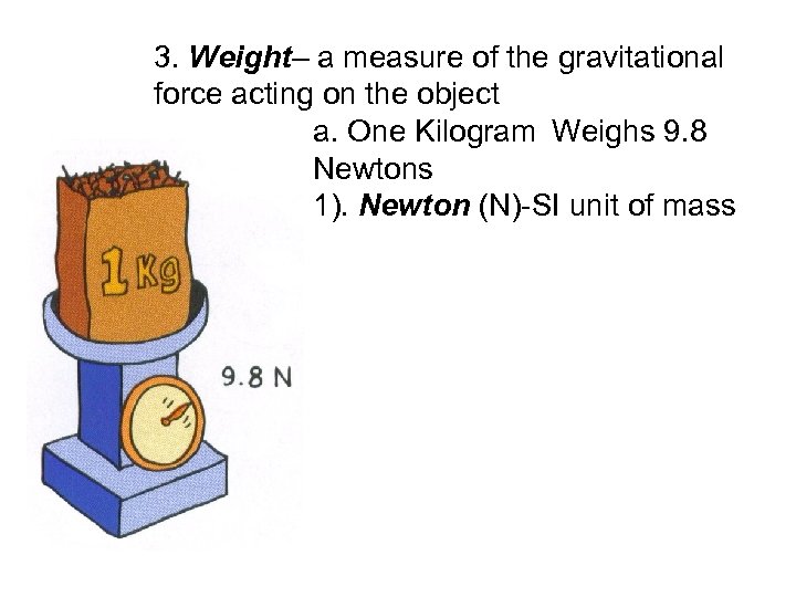 3. Weight– a measure of the gravitational force acting on the object a. One