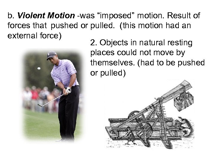 b. Violent Motion -was “imposed” motion. Result of forces that pushed or pulled. (this