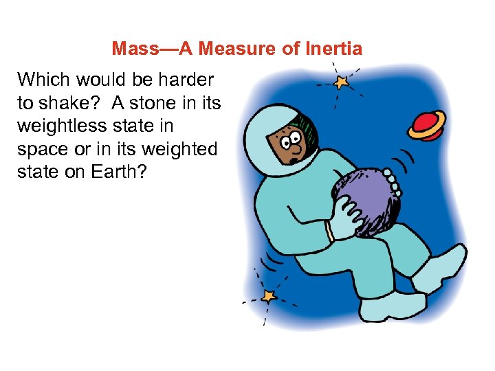 Mass—A Measure of Inertia Which would be harder to shake? A stone in its