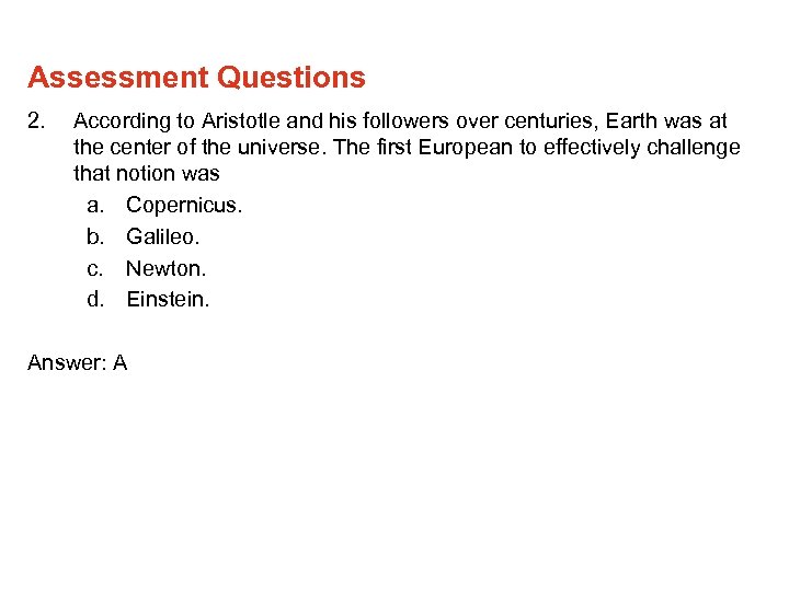 Assessment Questions 2. According to Aristotle and his followers over centuries, Earth was at