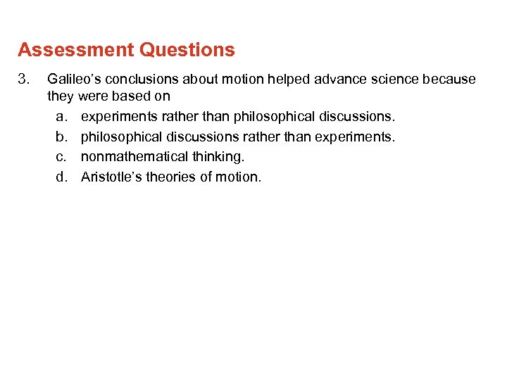 Assessment Questions 3. Galileo’s conclusions about motion helped advance science because they were based