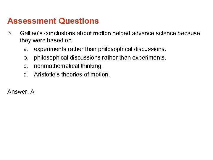 Assessment Questions 3. Galileo’s conclusions about motion helped advance science because they were based