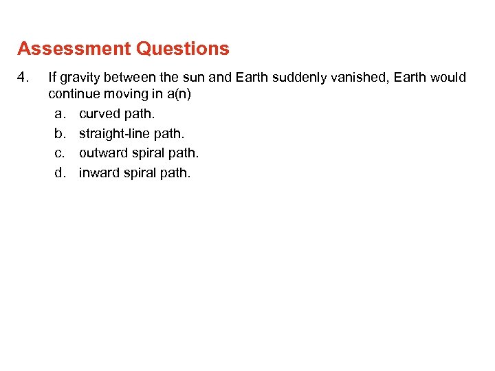 Assessment Questions 4. If gravity between the sun and Earth suddenly vanished, Earth would