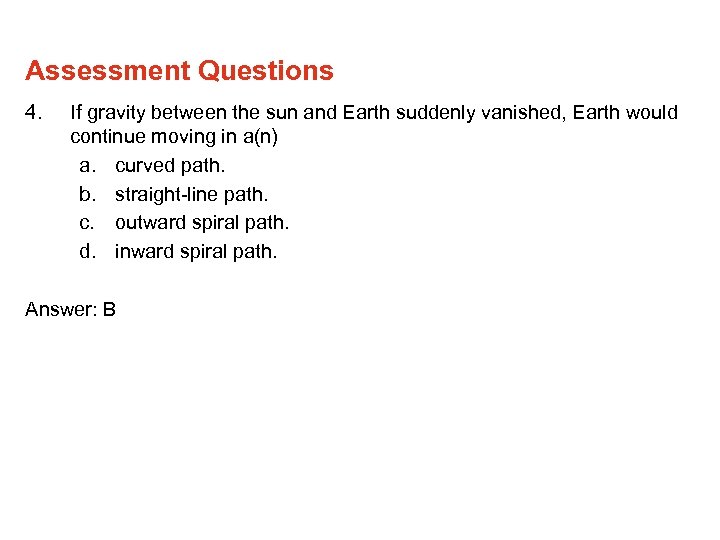 Assessment Questions 4. If gravity between the sun and Earth suddenly vanished, Earth would