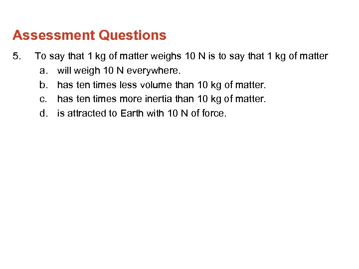 Assessment Questions 5. To say that 1 kg of matter weighs 10 N is