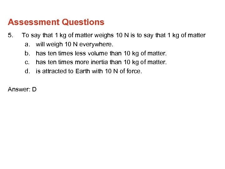 Assessment Questions 5. To say that 1 kg of matter weighs 10 N is