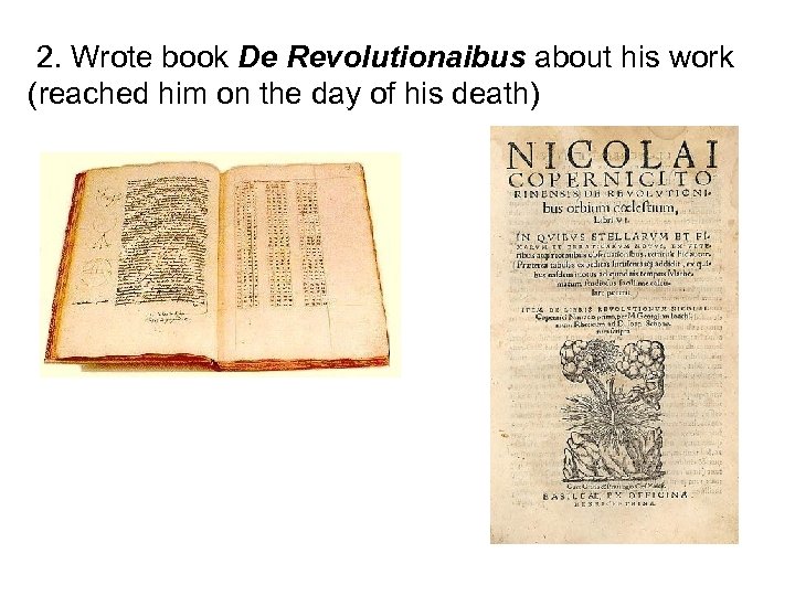  2. Wrote book De Revolutionaibus about his work (reached him on the day