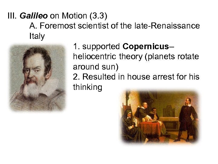 III. Galileo on Motion (3. 3) A. Foremost scientist of the late-Renaissance Italy 1.