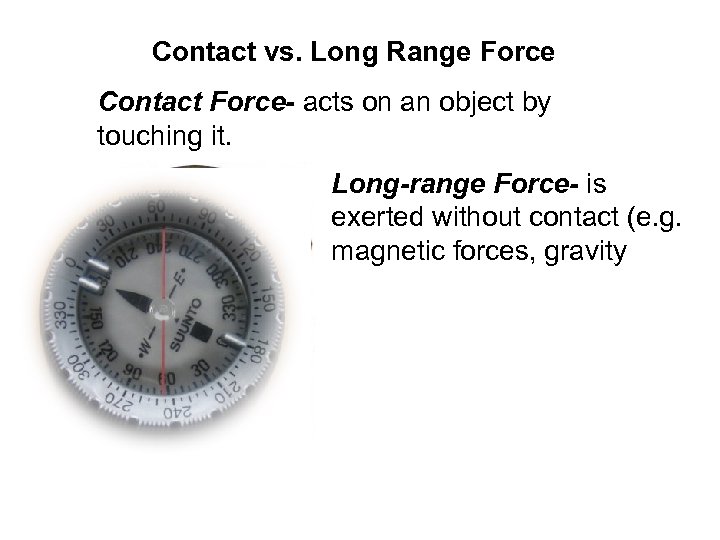 Contact vs. Long Range Force Contact Force- acts on an object by touching it.