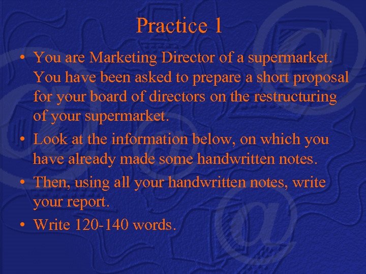 Practice 1 • You are Marketing Director of a supermarket. You have been asked