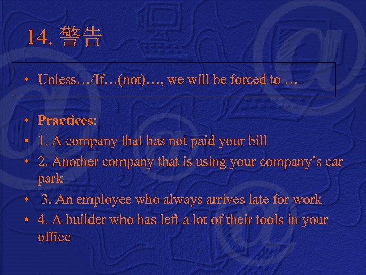 14. 警告 • Unless…/If…(not)…, we will be forced to … • Practices: • 1.