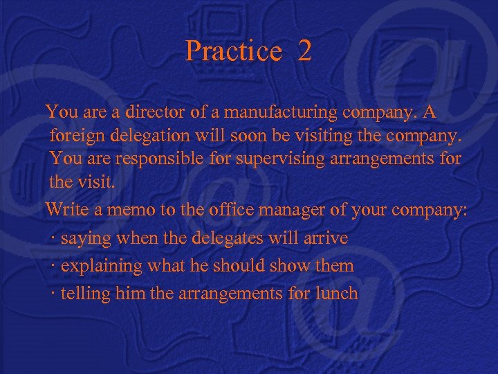 Practice 2 You are a director of a manufacturing company. A foreign delegation will