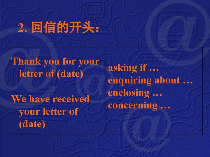 2. 回信的开头： Thank you for your asking if … letter of (date) enquiring about