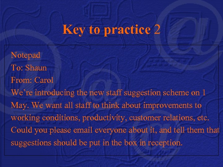 Key to practice 2 Notepad To: Shaun From: Carol We’re introducing the new staff