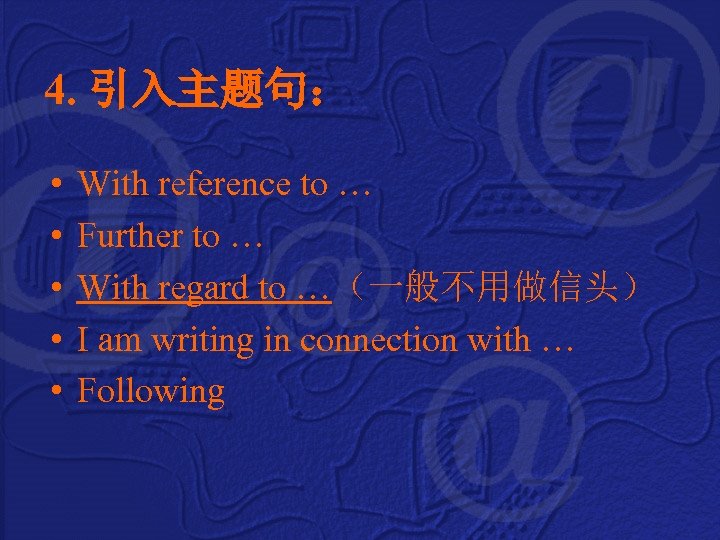 4. 引入主题句： • • • With reference to … Further to … With regard