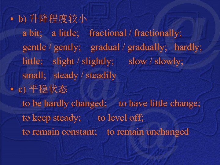  • b) 升降程度较小 a bit; a little; fractional / fractionally; gentle / gently;