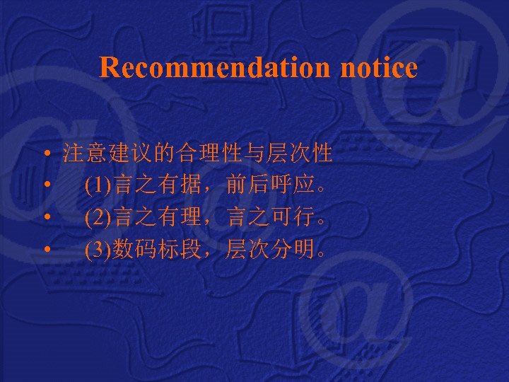  Recommendation notice • • 注意建议的合理性与层次性 (1)言之有据，前后呼应。 (2)言之有理，言之可行。 (3)数码标段，层次分明。 
