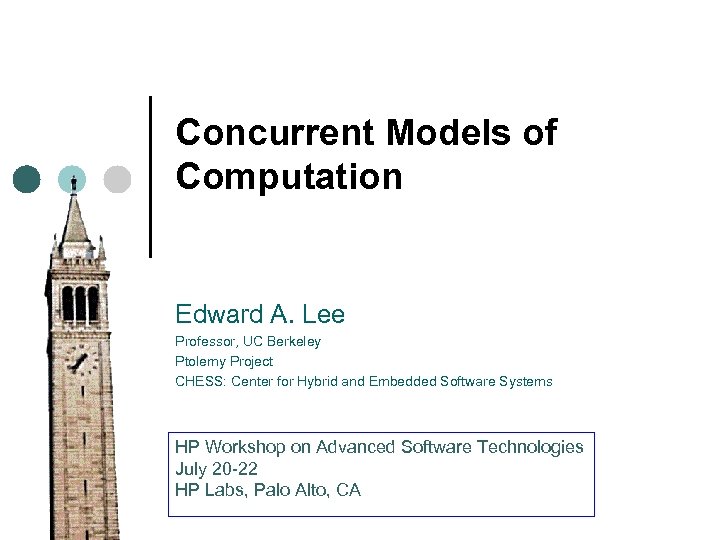 Concurrent Models of Computation Edward A. Lee Professor, UC Berkeley Ptolemy Project CHESS: Center