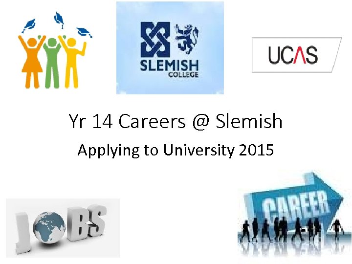 Yr 14 Careers @ Slemish Applying to University 2015 