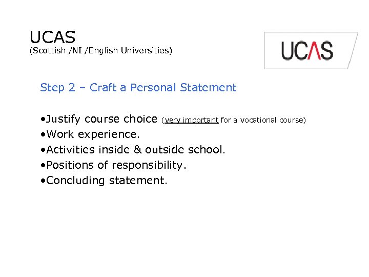 UCAS (Scottish /NI /English Universities) Step 2 – Craft a Personal Statement • Justify