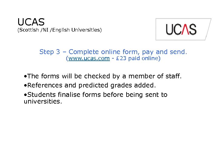 UCAS (Scottish /NI /English Universities) Step 3 – Complete online form, pay and send.