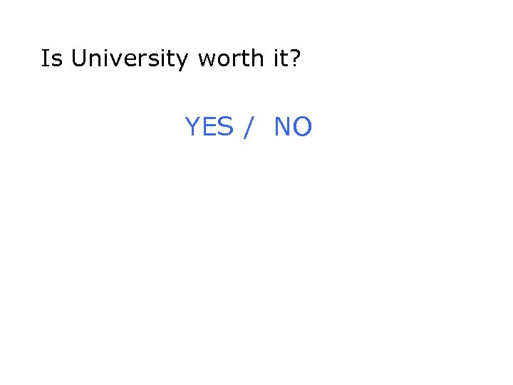 Is University worth it? YES / NO 