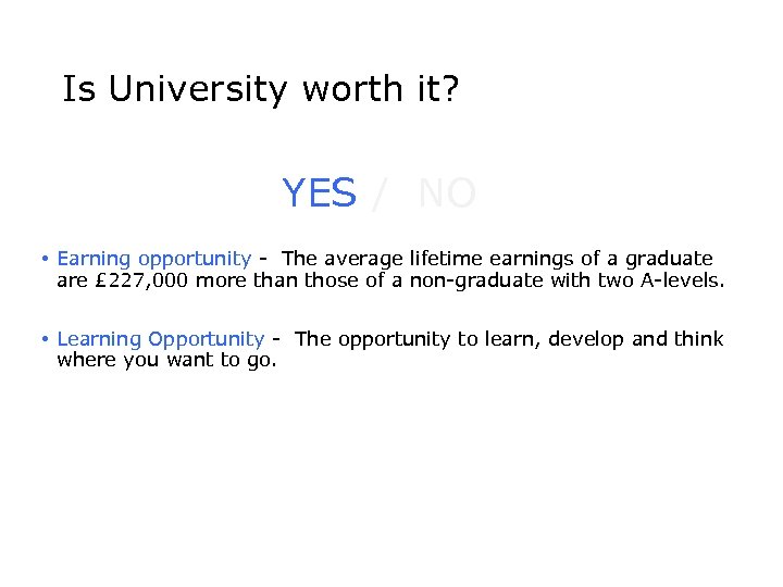 Is University worth it? YES / NO • Earning opportunity - The average lifetime