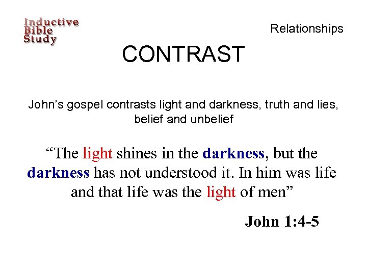 Relationships CONTRAST John’s gospel contrasts light and darkness, truth and lies, belief and unbelief