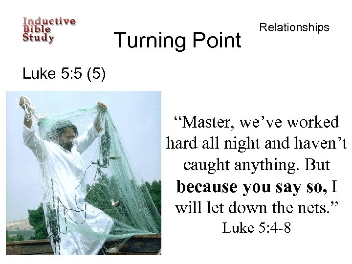 Turning Point Relationships Luke 5: 5 (5) “Master, we’ve worked hard all night and