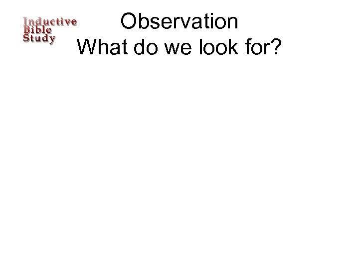 Observation What do we look for? 
