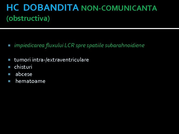 HC DOBANDITA NON-COMUNICANTA (obstructiva) impiedicarea fluxului LCR spre spatiile subarahnoidiene tumori intra-/extraventriculare chisturi abcese