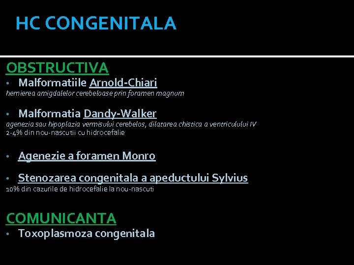 HC CONGENITALA OBSTRUCTIVA • Malformatiile Arnold-Chiari • Malformatia Dandy-Walker • Agenezie a foramen Monro