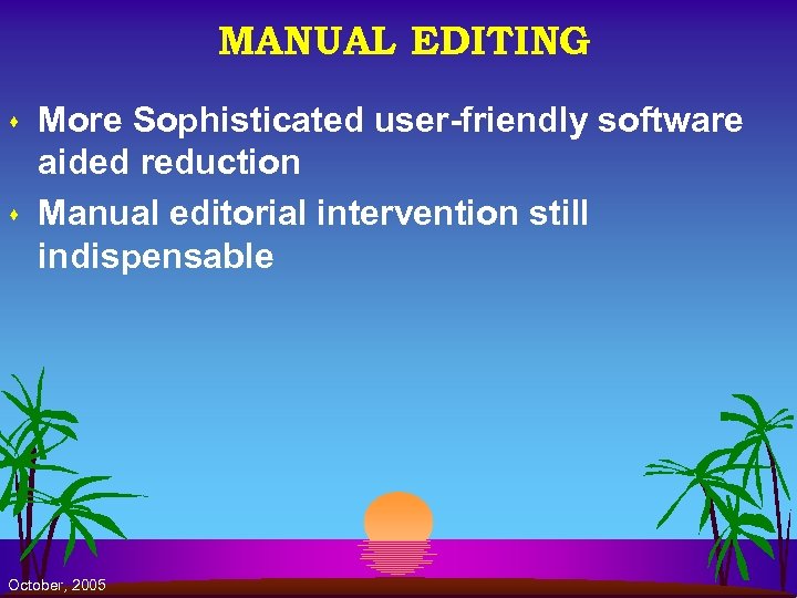 MANUAL EDITING s s More Sophisticated user-friendly software aided reduction Manual editorial intervention still