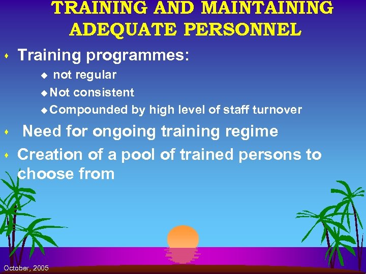 TRAINING AND MAINTAINING ADEQUATE PERSONNEL s Training programmes: not regular u Not consistent u